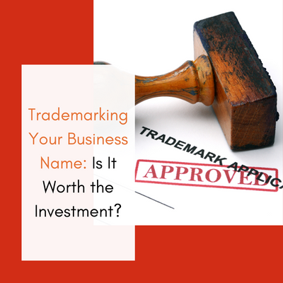 Trademarking Your Business Name: Is It Worth the Investment?