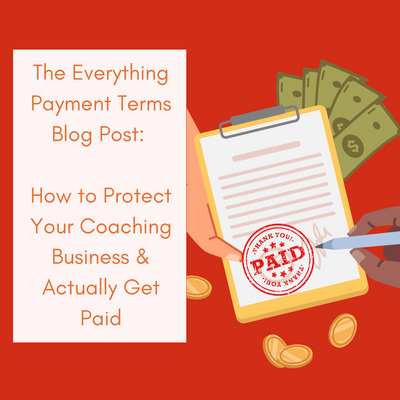 The Everything Payment Terms Blog Post: How to Protect Your Coaching Business & Actually Get Paid