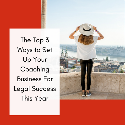 The Top 3 Ways to Set Up Your Coaching Business For Legal Success This Year