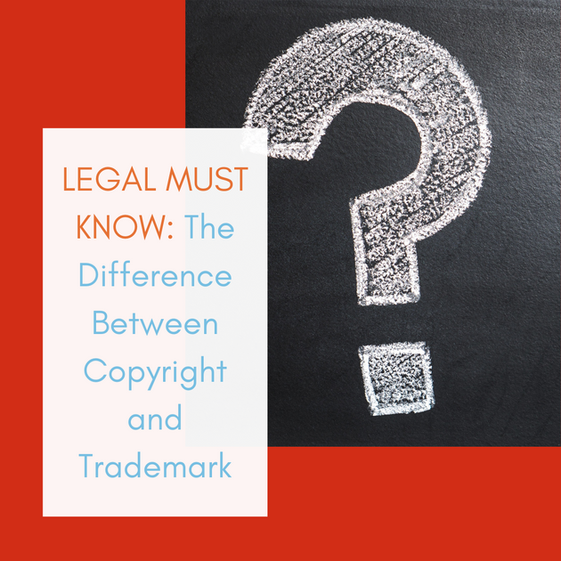 LEGAL MUST KNOW The Difference Between Copyright and Trademark
