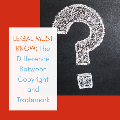 LEGAL MUST KNOW: The Difference Between Copyright and Trademark