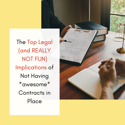 The Top Legal (and REALLY NOT FUN) Implications of Not Having *awesome* Contracts in Place