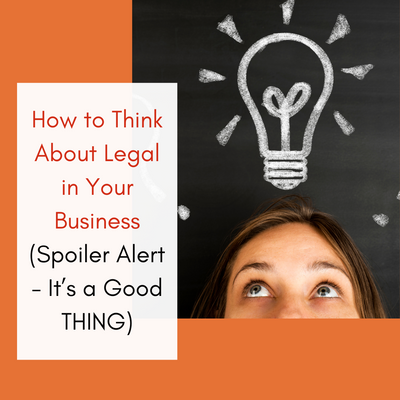 How to Think About Legal in Your Business (Spoiler Alert - It’s a Good THING)