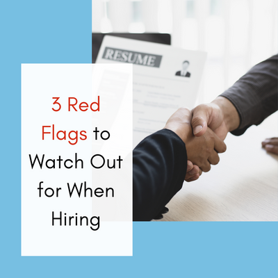 3 Red Flags to Watch Out for When Hiring