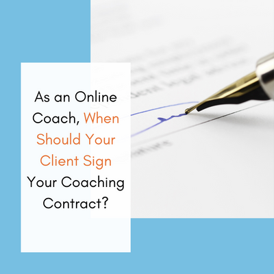 As an Online Coach, When Should Your Client Sign Your Coaching Contract?
