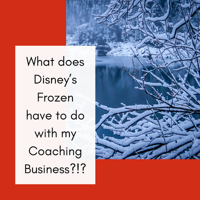 What does Disney’s Frozen have to do with my Coaching Business?!?