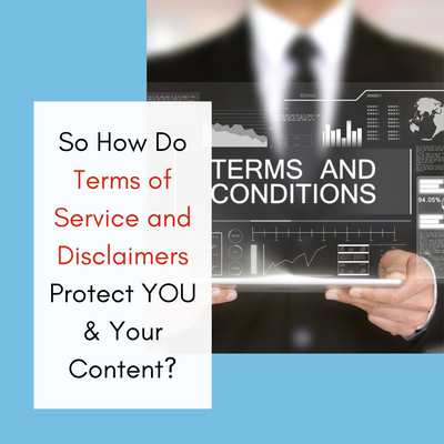 So How Do Terms of Service and Disclaimers Protect YOU & Your Content?