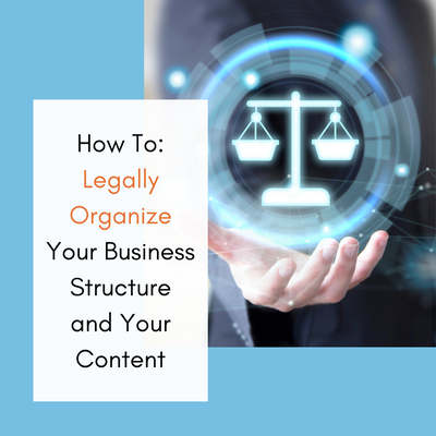 How To: Legally Organize Your Business Structure and Your Content