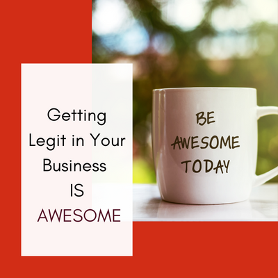 Getting Legit in Your Biz IS AWESOME